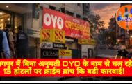 नागपुर मे बिना अनुमती OYO के नाम से चल रहे 13 होटल व लाँजपर FIR दर्ज; राजस्व मंत्री बावनकुले कि चेतावनी को नजरअंदाज करने पर हुई बडी कारवाई !