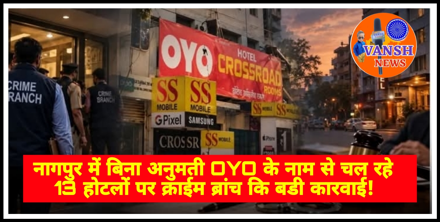 नागपुर मे बिना अनुमती OYO के नाम से चल रहे 13 होटल व लाँजपर FIR दर्ज; राजस्व मंत्री बावनकुले कि चेतावनी को नजरअंदाज करने पर हुई बडी कारवाई !