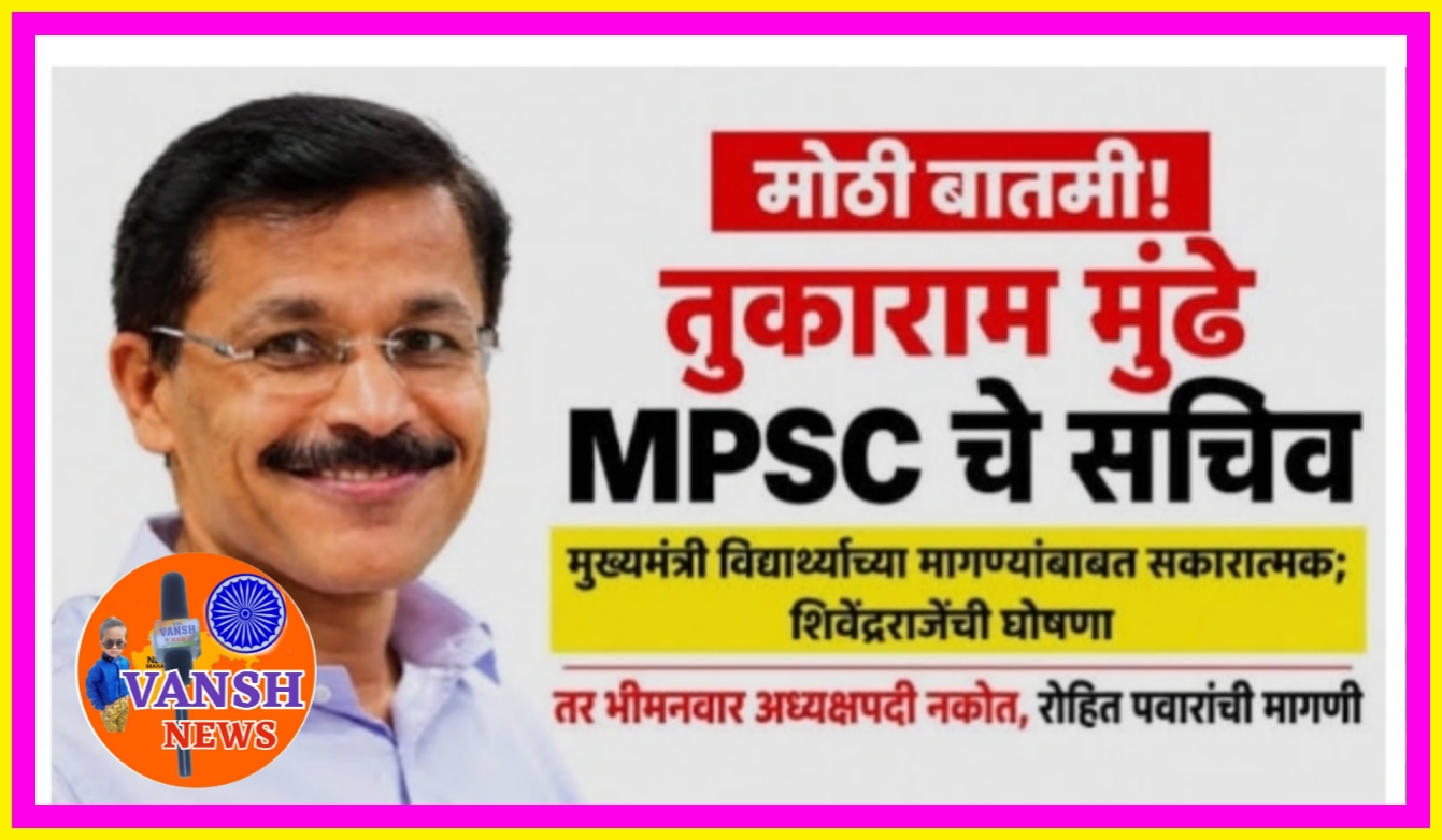 MPSC - महाराष्ट्र लोकसेवा आयोगाच्या सचिवपदी तुकाराम मुंडे यांची नियुक्ती - मंत्री शिवेंद्रराजे भोसले यांची घोषणा